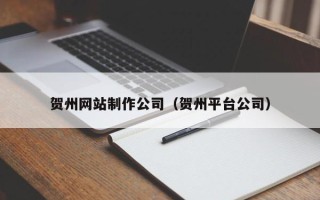 四平贺州网站制作公司（贺州平台公司）
